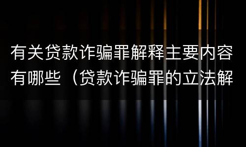 有关贷款诈骗罪解释主要内容有哪些（贷款诈骗罪的立法解释）
