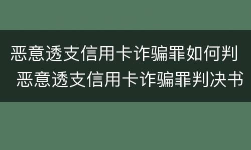 恶意透支信用卡诈骗罪如何判 恶意透支信用卡诈骗罪判决书