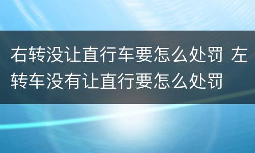 右转没让直行车要怎么处罚 左转车没有让直行要怎么处罚