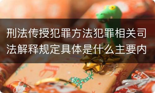 刑法传授犯罪方法犯罪相关司法解释规定具体是什么主要内容