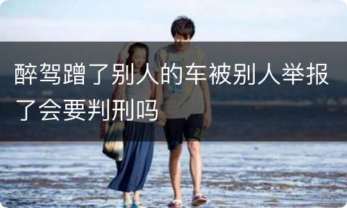 醉驾蹭了别人的车被别人举报了会要判刑吗