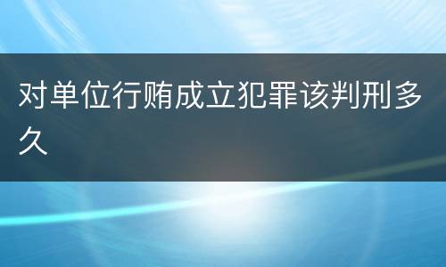对单位行贿成立犯罪该判刑多久