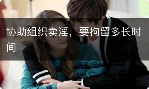协助组织卖淫，要拘留多长时间