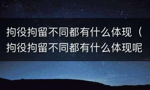 拘役拘留不同都有什么体现（拘役拘留不同都有什么体现呢）