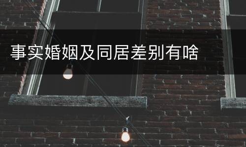 事实婚姻及同居差别有啥