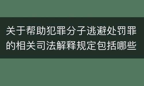 关于帮助犯罪分子逃避处罚罪的相关司法解释规定包括哪些内容