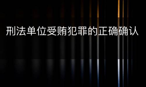 刑法单位受贿犯罪的正确确认