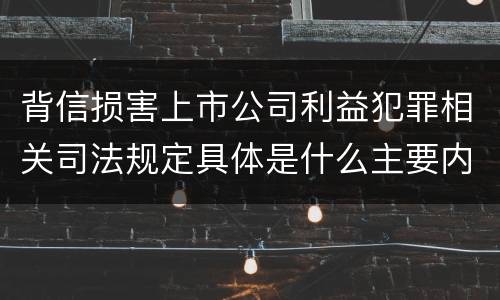 背信损害上市公司利益犯罪相关司法规定具体是什么主要内容