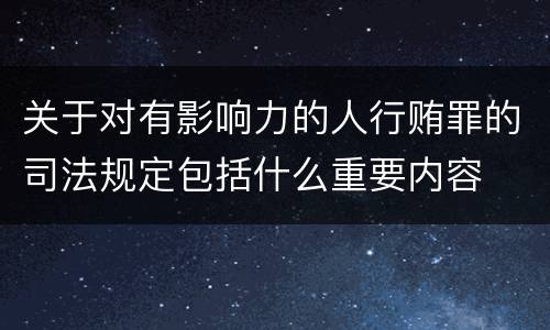 关于对有影响力的人行贿罪的司法规定包括什么重要内容