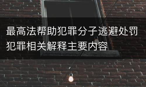 最高法帮助犯罪分子逃避处罚犯罪相关解释主要内容