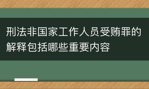刑法非国家工作人员受贿罪的解释包括哪些重要内容