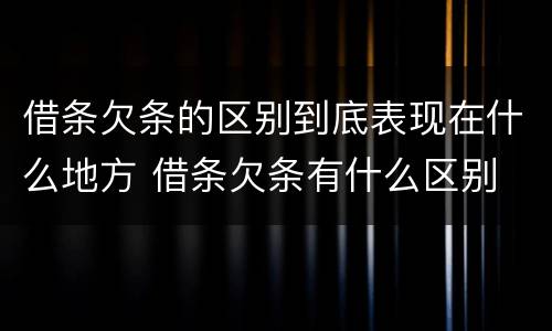 借条欠条的区别到底表现在什么地方 借条欠条有什么区别