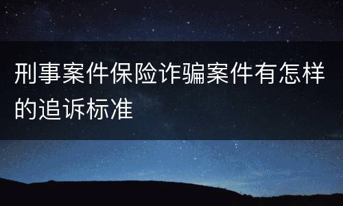 刑事案件保险诈骗案件有怎样的追诉标准