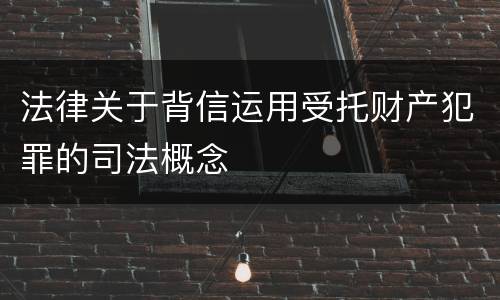 法律关于背信运用受托财产犯罪的司法概念