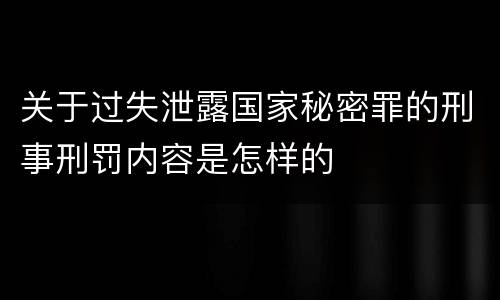 关于过失泄露国家秘密罪的刑事刑罚内容是怎样的