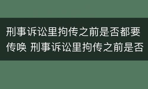 刑事诉讼里拘传之前是否都要传唤 刑事诉讼里拘传之前是否都要传唤原告