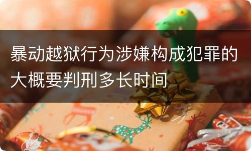 暴动越狱行为涉嫌构成犯罪的大概要判刑多长时间