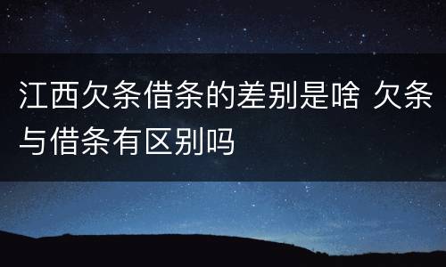 江西欠条借条的差别是啥 欠条与借条有区别吗