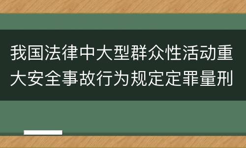 我国法律中大型群众性活动重大安全事故行为规定定罪量刑标准是多少