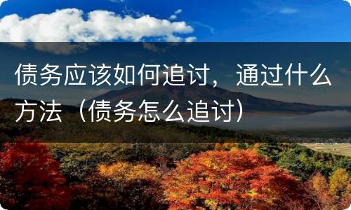 债务应该如何追讨，通过什么方法（债务怎么追讨）