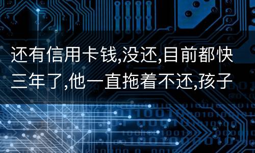 还有信用卡钱,没还,目前都快三年了,他一直拖着不还,孩子归他他也不管我该怎么办