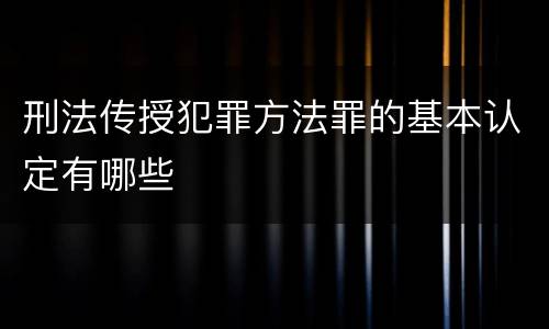 刑法传授犯罪方法罪的基本认定有哪些