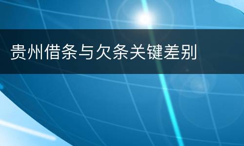 贵州借条与欠条关键差别