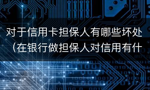 对于信用卡担保人有哪些坏处（在银行做担保人对信用有什么影响吗）
