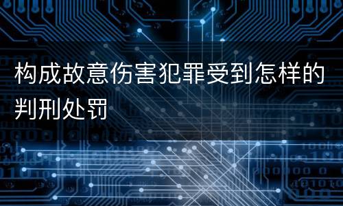 构成故意伤害犯罪受到怎样的判刑处罚