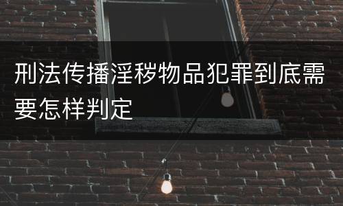 刑法传播淫秽物品犯罪到底需要怎样判定