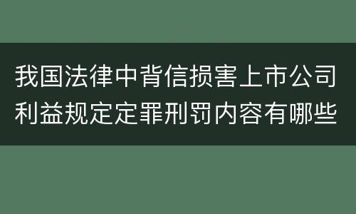 我国法律中背信损害上市公司利益规定定罪刑罚内容有哪些 我国法律中背信损害上市公司利益规定定罪刑罚内容有哪些
