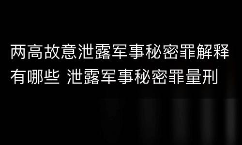 两高故意泄露军事秘密罪解释有哪些 泄露军事秘密罪量刑