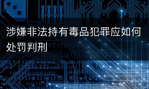 涉嫌非法持有毒品犯罪应如何处罚判刑