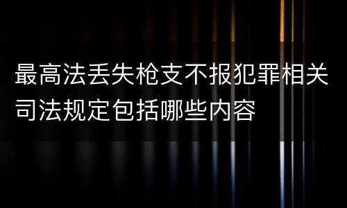 最高法丢失枪支不报犯罪相关司法规定包括哪些内容