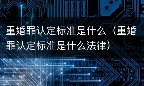 重婚罪认定标准是什么（重婚罪认定标准是什么法律）