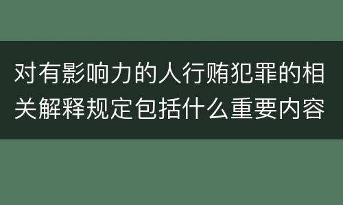 对有影响力的人行贿犯罪的相关解释规定包括什么重要内容