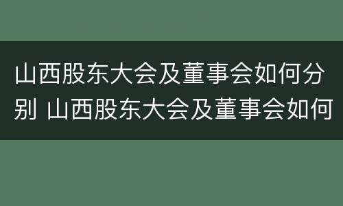 山西股东大会及董事会如何分别 山西股东大会及董事会如何分别参加