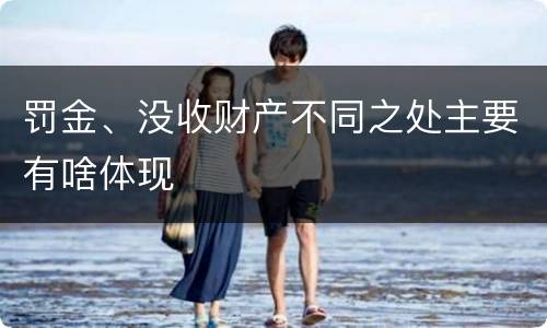 罚金、没收财产不同之处主要有啥体现