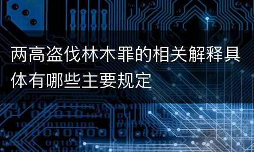 两高盗伐林木罪的相关解释具体有哪些主要规定