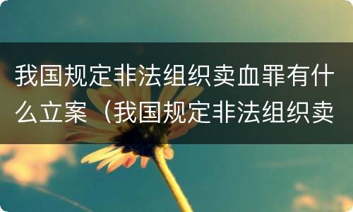 我国规定非法组织卖血罪有什么立案（我国规定非法组织卖血罪有什么立案标准）