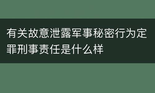 有关故意泄露军事秘密行为定罪刑事责任是什么样
