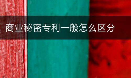 商业秘密专利一般怎么区分