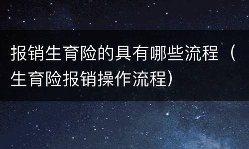 报销生育险的具有哪些流程（生育险报销操作流程）