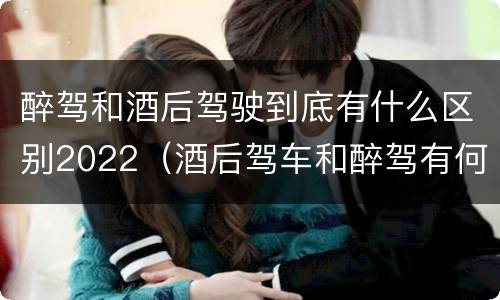 醉驾和酒后驾驶到底有什么区别2022（酒后驾车和醉驾有何区别）