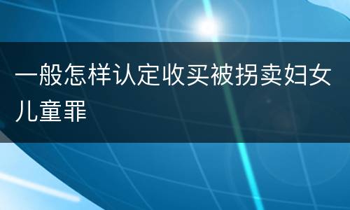 一般怎样认定收买被拐卖妇女儿童罪