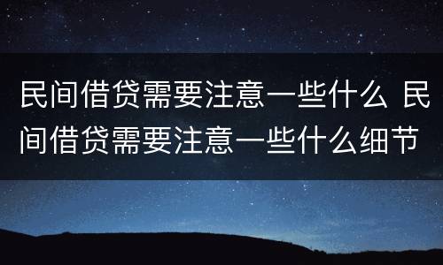 民间借贷需要注意一些什么 民间借贷需要注意一些什么细节