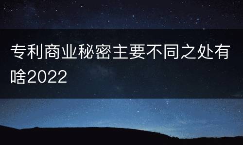 专利商业秘密主要不同之处有啥2022