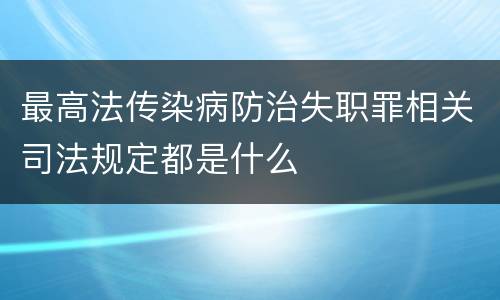 最高法传染病防治失职罪相关司法规定都是什么