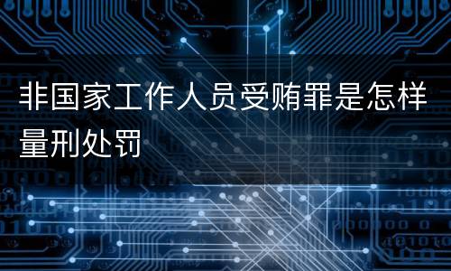 非国家工作人员受贿罪是怎样量刑处罚