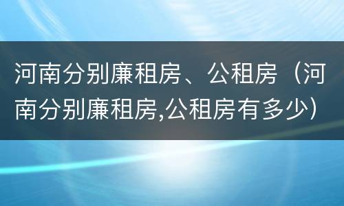 河南分别廉租房、公租房（河南分别廉租房,公租房有多少）